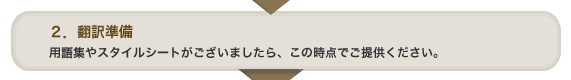 2.翻訳準備　用語集やスタイルシートがありましたらこの時点でご提供下さい。